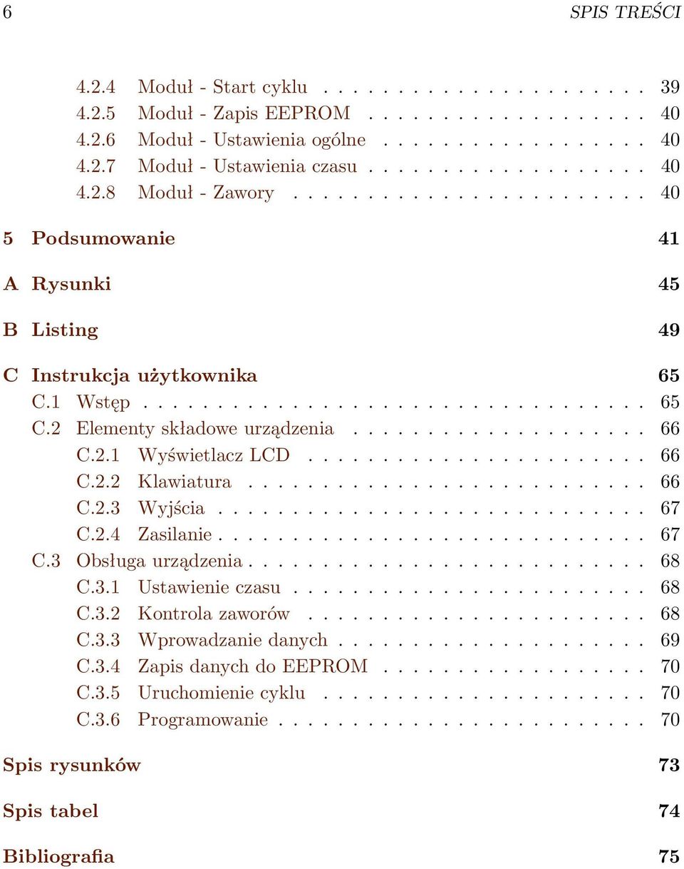 ................... 66 C.2.1 Wyświetlacz LCD....................... 66 C.2.2 Klawiatura........................... 66 C.2.3 Wyjścia............................. 67 C.2.4 Zasilanie............................. 67 C.3 Obsługa urządzenia.