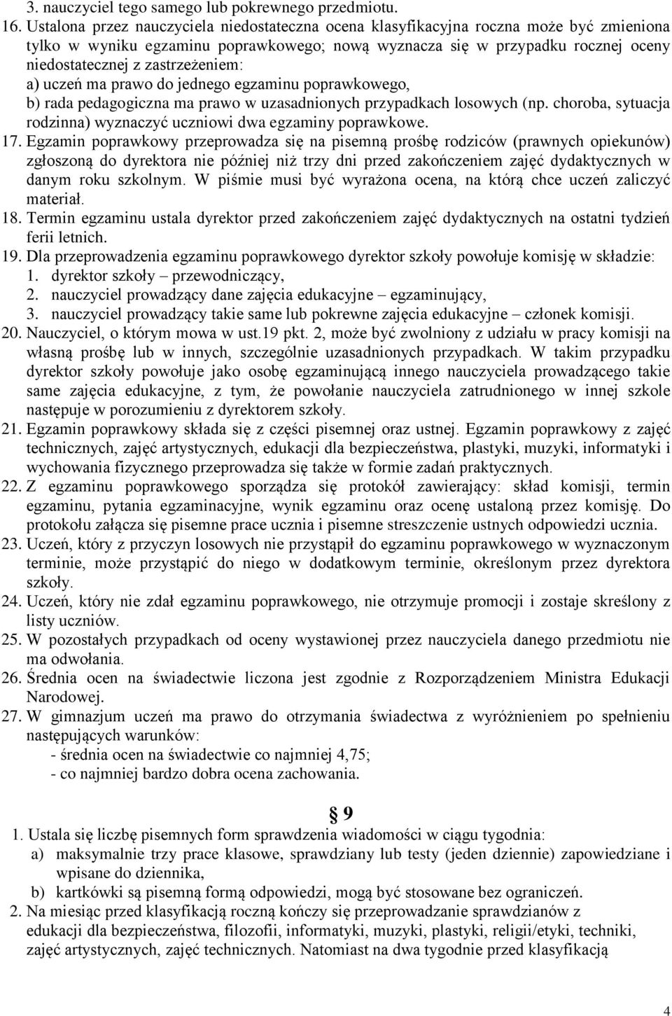 zastrzeżeniem: a) uczeń ma prawo do jednego egzaminu poprawkowego, b) rada pedagogiczna ma prawo w uzasadnionych przypadkach losowych (np.