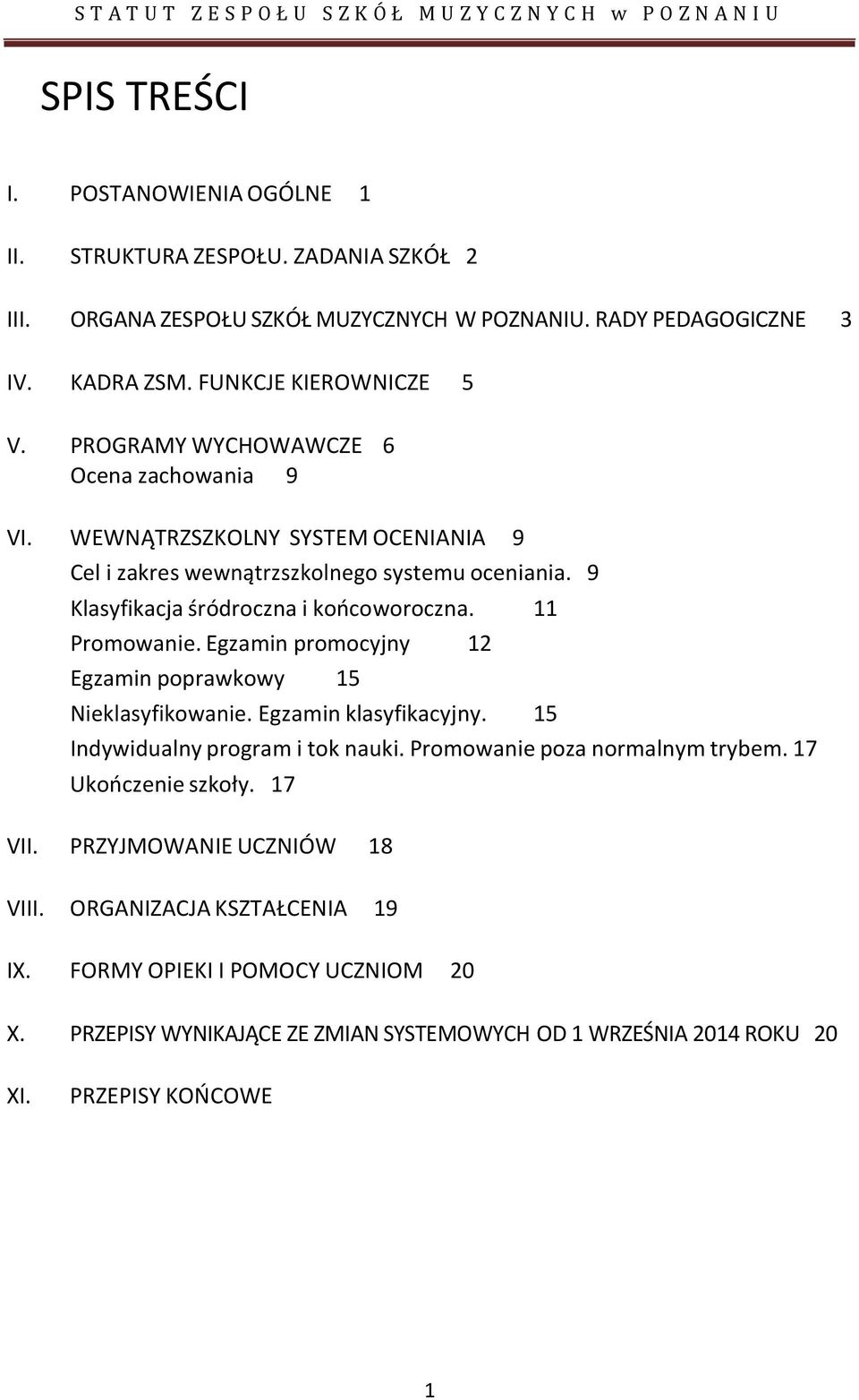 Egzamin promocyjny 12 Egzamin poprawkowy 15 Nieklasyfikowanie. Egzamin klasyfikacyjny. 15 Indywidualny program i tok nauki. Promowanie poza normalnym trybem. 17 Ukończenie szkoły. 17 VII.