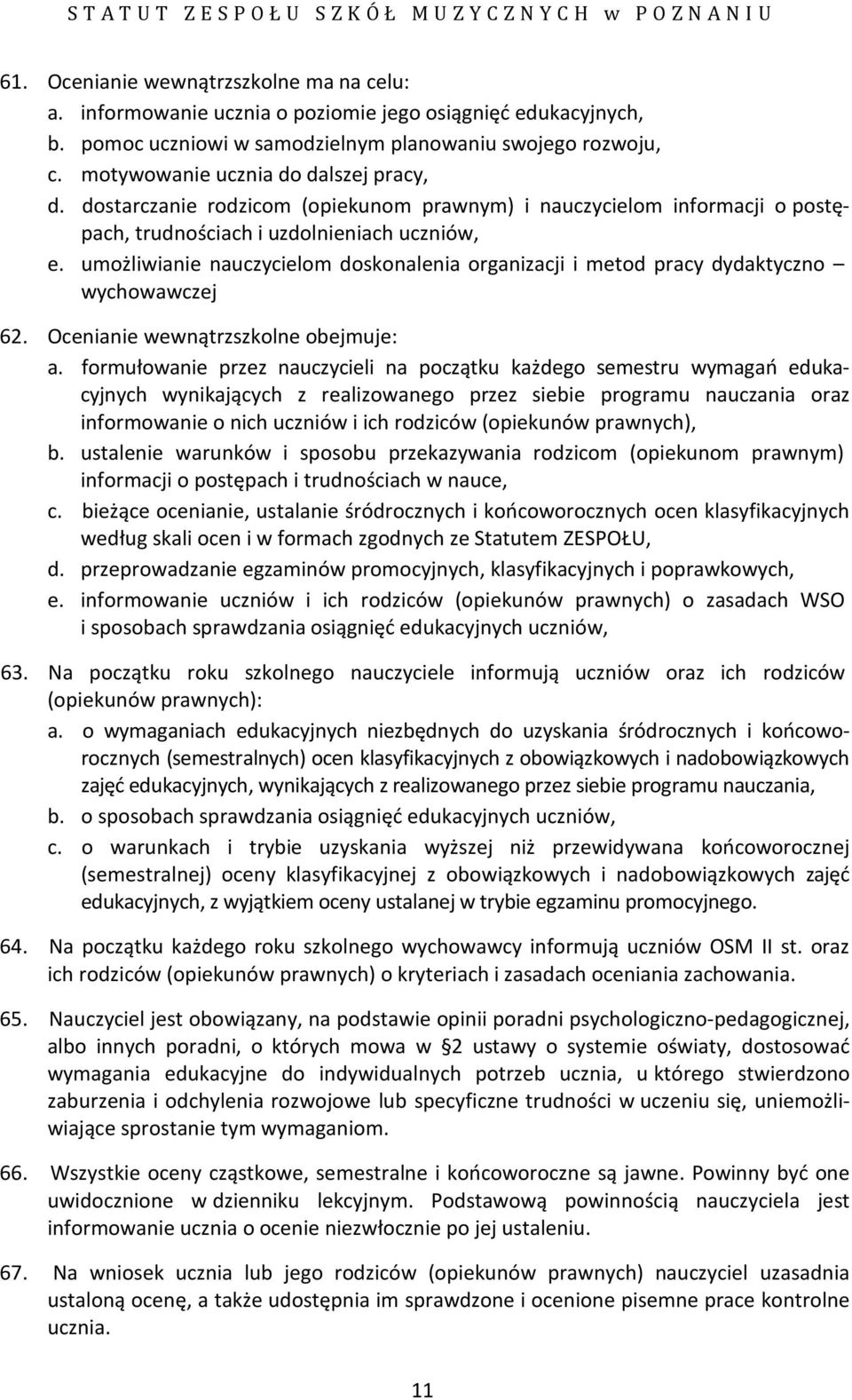 umożliwianie nauczycielom doskonalenia organizacji i metod pracy dydaktyczno wychowawczej 62. Ocenianie wewnątrzszkolne obejmuje: a.