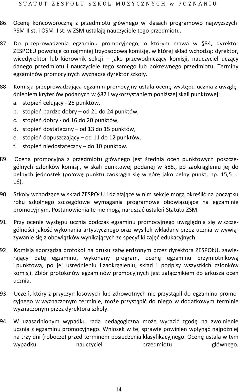przewodniczący komisji, nauczyciel uczący danego przedmiotu i nauczyciele tego samego lub pokrewnego przedmiotu. Terminy egzaminów promocyjnych wyznacza dyrektor szkoły. 88.