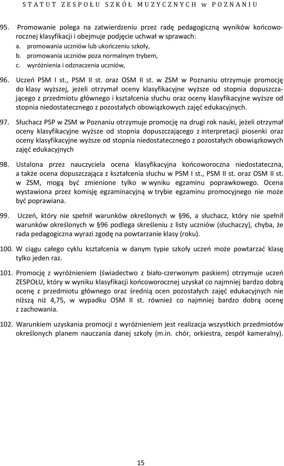 w ZSM w Poznaniu otrzymuje promocję do klasy wyższej, jeżeli otrzymał oceny klasyfikacyjne wyższe od stopnia dopuszczającego z przedmiotu głównego i kształcenia słuchu oraz oceny klasyfikacyjne