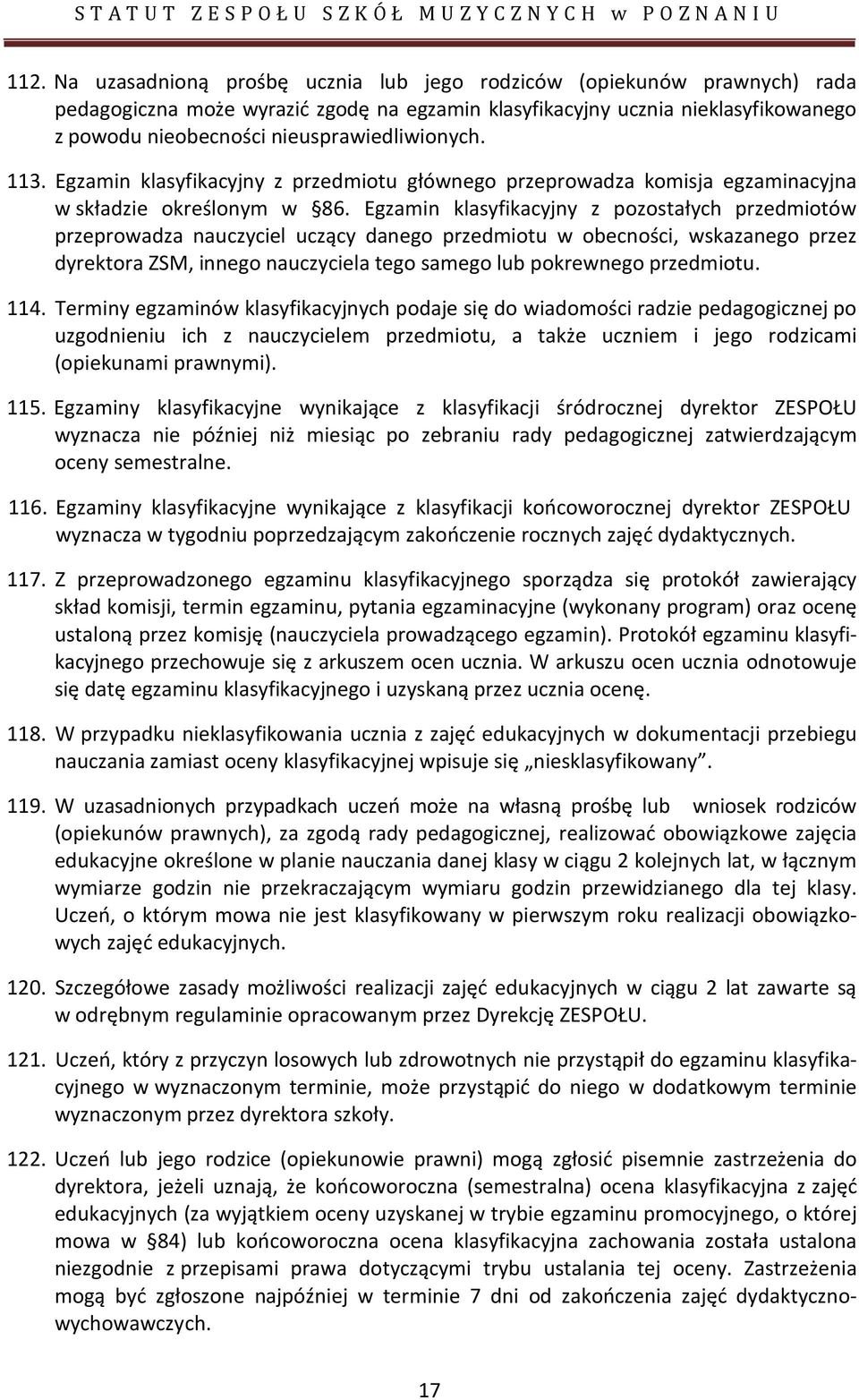 Egzamin klasyfikacyjny z pozostałych przedmiotów przeprowadza nauczyciel uczący danego przedmiotu w obecności, wskazanego przez dyrektora ZSM, innego nauczyciela tego samego lub pokrewnego przedmiotu.