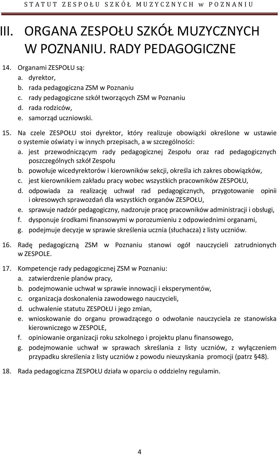 jest przewodniczącym rady pedagogicznej Zespołu oraz rad pedagogicznych poszczególnych szkół Zespołu b. powołuje wicedyrektorów i kierowników sekcji, określa ich zakres obowiązków, c.