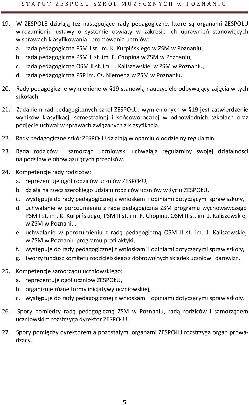 Kaliszewskiej w ZSM w Poznaniu, d. rada pedagogiczna PSP im. Cz. Niemena w ZSM w Poznaniu. 20. Rady pedagogiczne wymienione w 19 stanowią nauczyciele odbywający zajęcia w tych szkołach. 21.