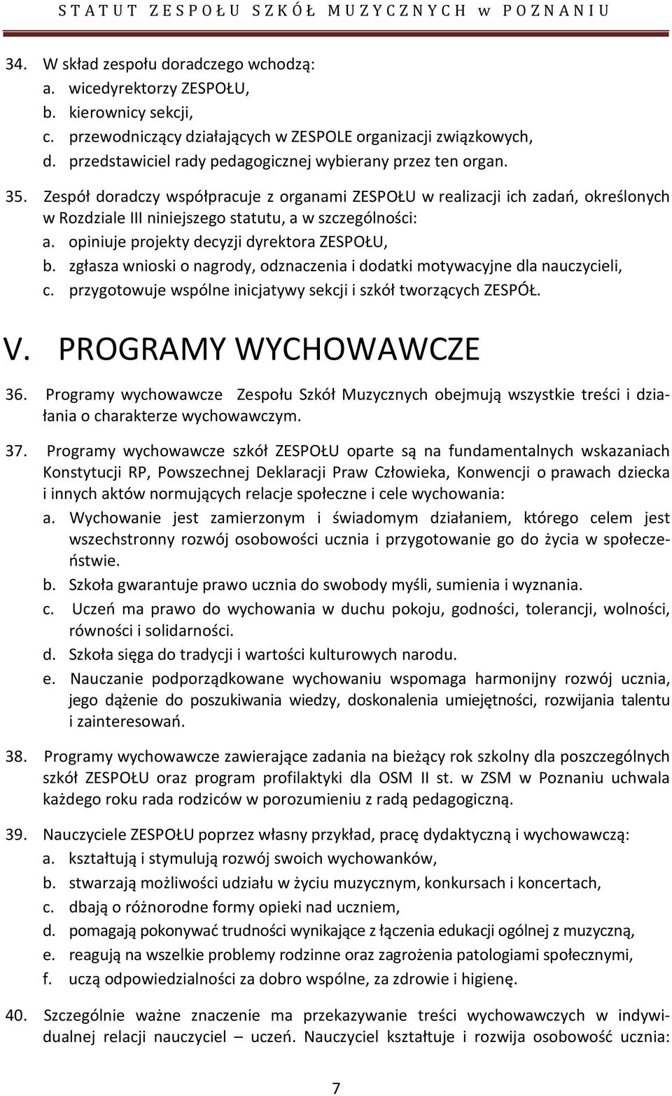 Zespół doradczy współpracuje z organami ZESPOŁU w realizacji ich zadań, określonych w Rozdziale III niniejszego statutu, a w szczególności: a. opiniuje projekty decyzji dyrektora ZESPOŁU, b.