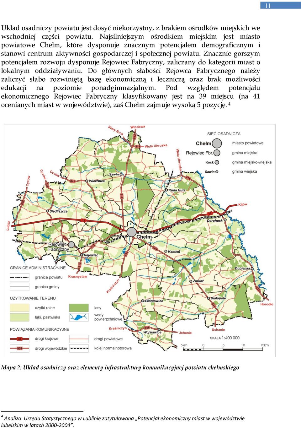 Znacznie gorszym potencjałem rozwoju dysponuje Rejowiec Fabryczny, zaliczany do kategorii miast o lokalnym oddziaływaniu.