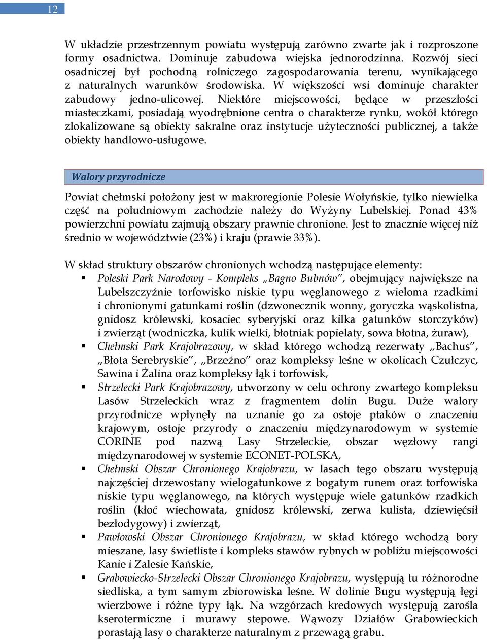 Niektóre miejscowości, będące w przeszłości miasteczkami, posiadają wyodrębnione centra o charakterze rynku, wokół którego zlokalizowane są obiekty sakralne oraz instytucje użyteczności publicznej, a