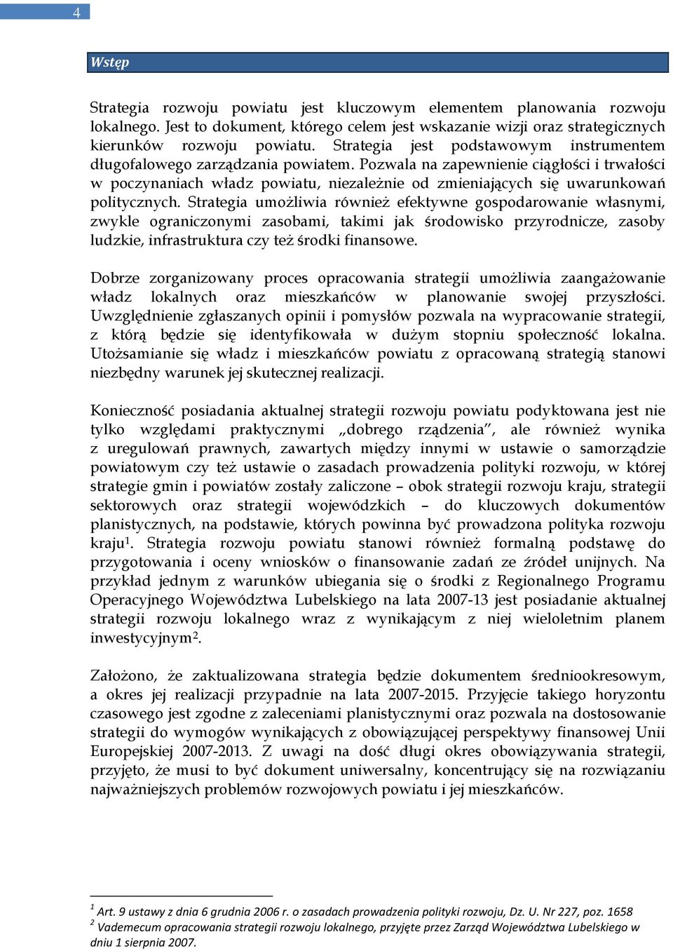 Pozwala na zapewnienie ciągłości i trwałości w poczynaniach władz powiatu, niezależnie od zmieniających się uwarunkowań politycznych.