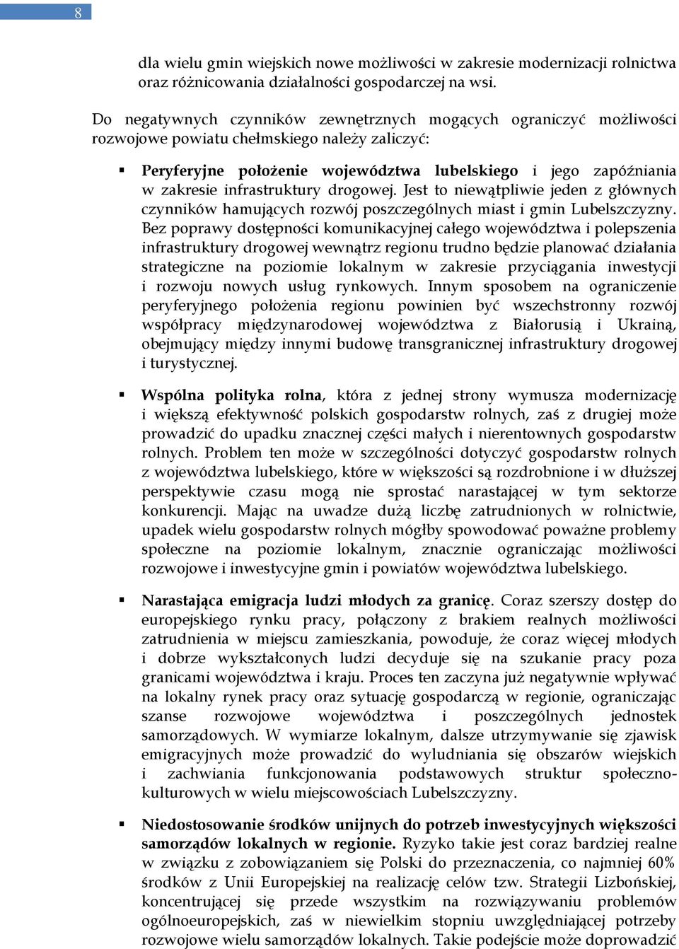 infrastruktury drogowej. Jest to niewątpliwie jeden z głównych czynników hamujących rozwój poszczególnych miast i gmin Lubelszczyzny.