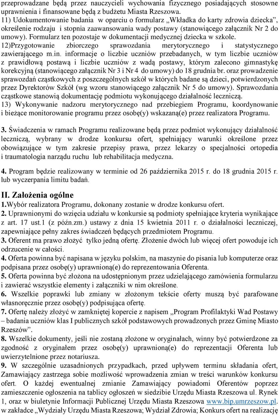 Formularz ten pozostaje w dokumentacji medycznej dziecka w szkole. 12)Przygotowanie zbiorczego sprawozdania merytorycznego i statystycznego zawierającego m.in.