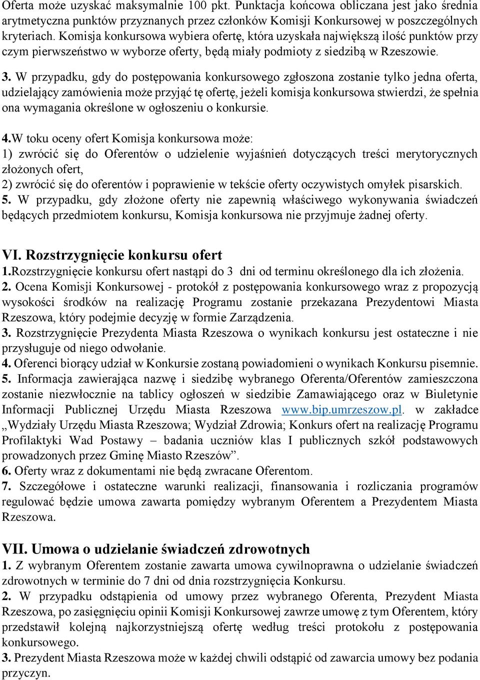 W przypadku, gdy do postępowania konkursowego zgłoszona zostanie tylko jedna oferta, udzielający zamówienia może przyjąć tę ofertę, jeżeli komisja konkursowa stwierdzi, że spełnia ona wymagania