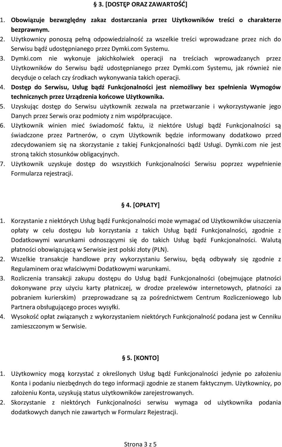 com Systemu. 3. Dymki.com nie wykonuje jakichkolwiek operacji na treściach wprowadzanych przez Użytkowników do Serwisu bądź udostępnianego przez Dymki.