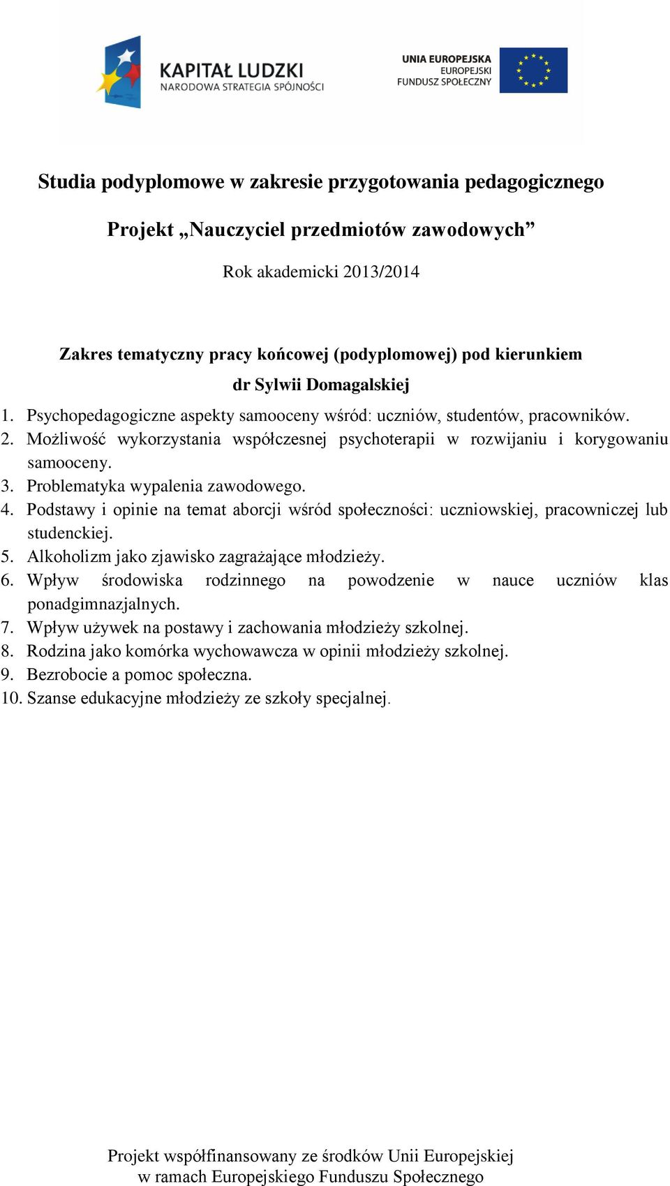 Problematyka wypalenia zawodowego. 4. Podstawy i opinie na temat aborcji wśród społeczności: uczniowskiej, pracowniczej lub studenckiej. 5. Alkoholizm jako zjawisko zagrażające młodzieży. 6.