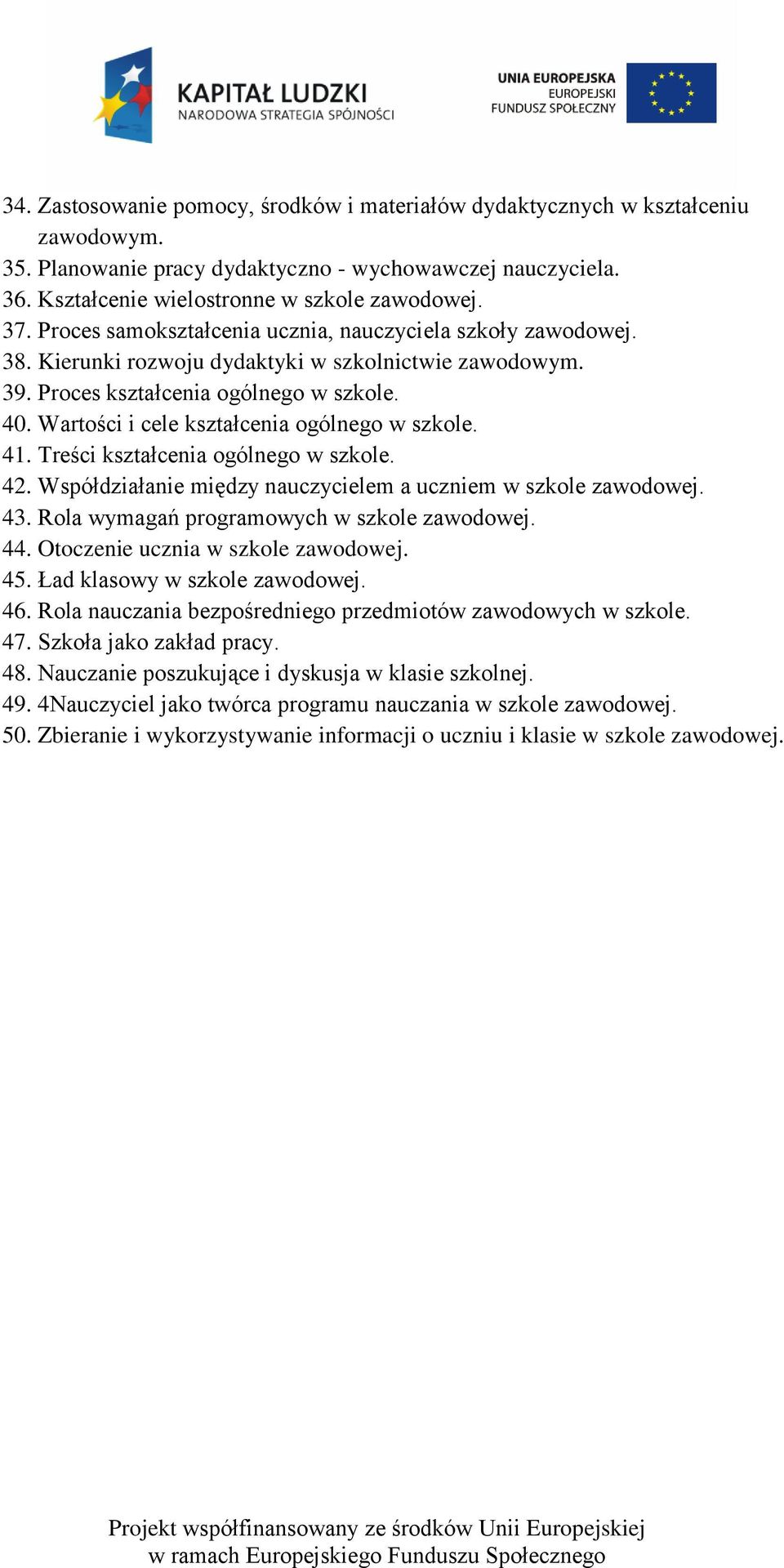 Wartości i cele kształcenia ogólnego w szkole. 41. Treści kształcenia ogólnego w szkole. 42. Współdziałanie między nauczycielem a uczniem w szkole zawodowej. 43.