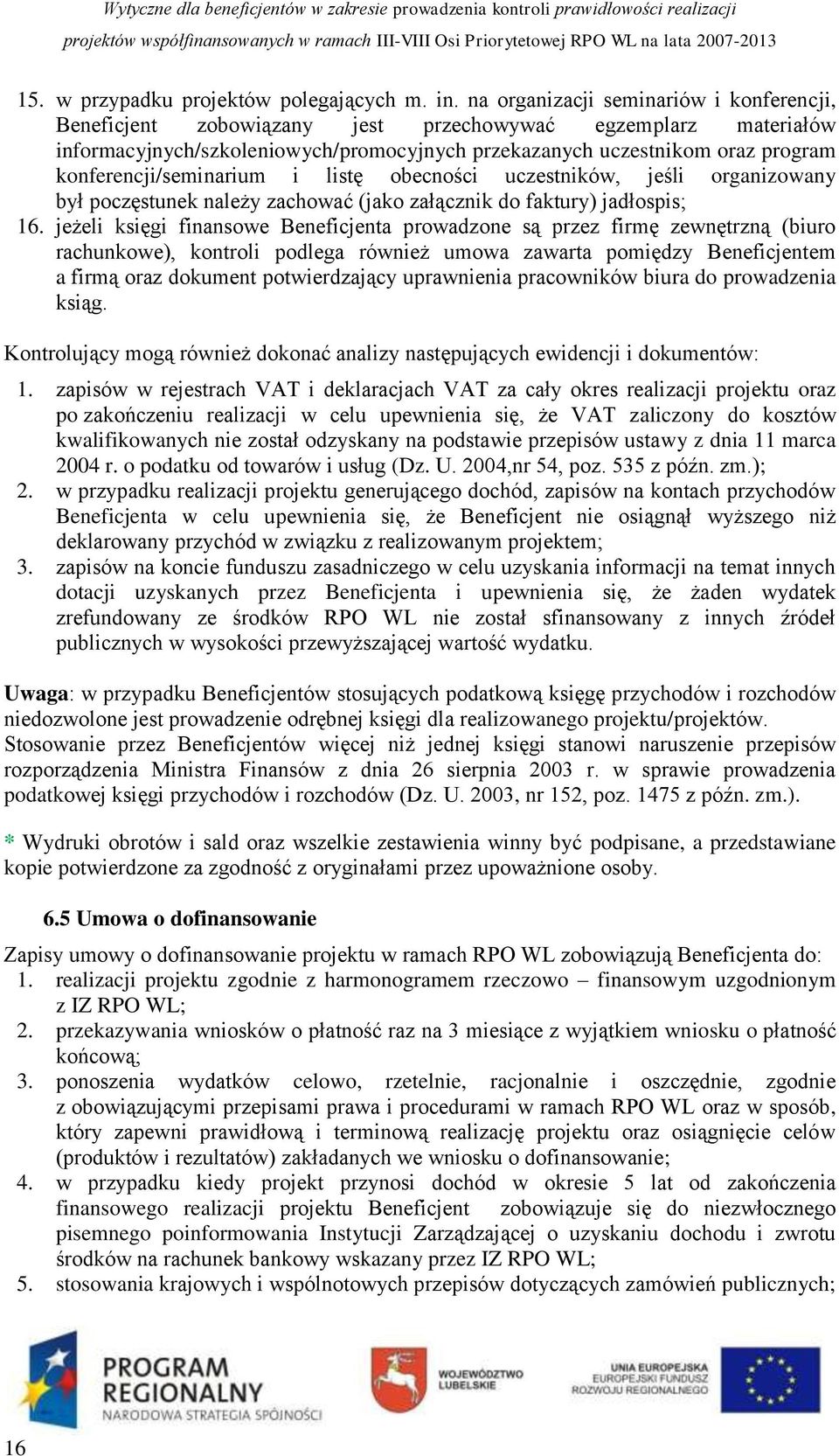 konferencji/seminarium i listę obecności uczestników, jeśli organizowany był poczęstunek należy zachować (jako załącznik do faktury) jadłospis; 16.