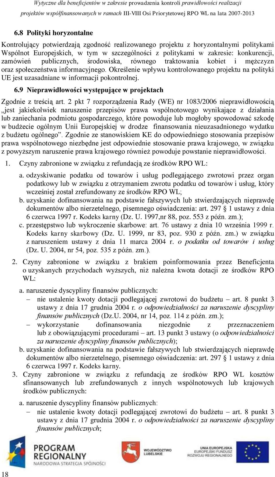 Określenie wpływu kontrolowanego projektu na polityki UE jest uzasadniane w informacji pokontrolnej. 6.9 Nieprawidłowości występujące w projektach Zgodnie z treścią art.