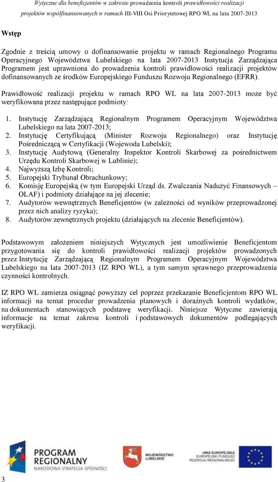 Prawidłowość realizacji projektu w ramach RPO WL na lata 2007-2013 może być weryfikowana przez następujące podmioty: 1.