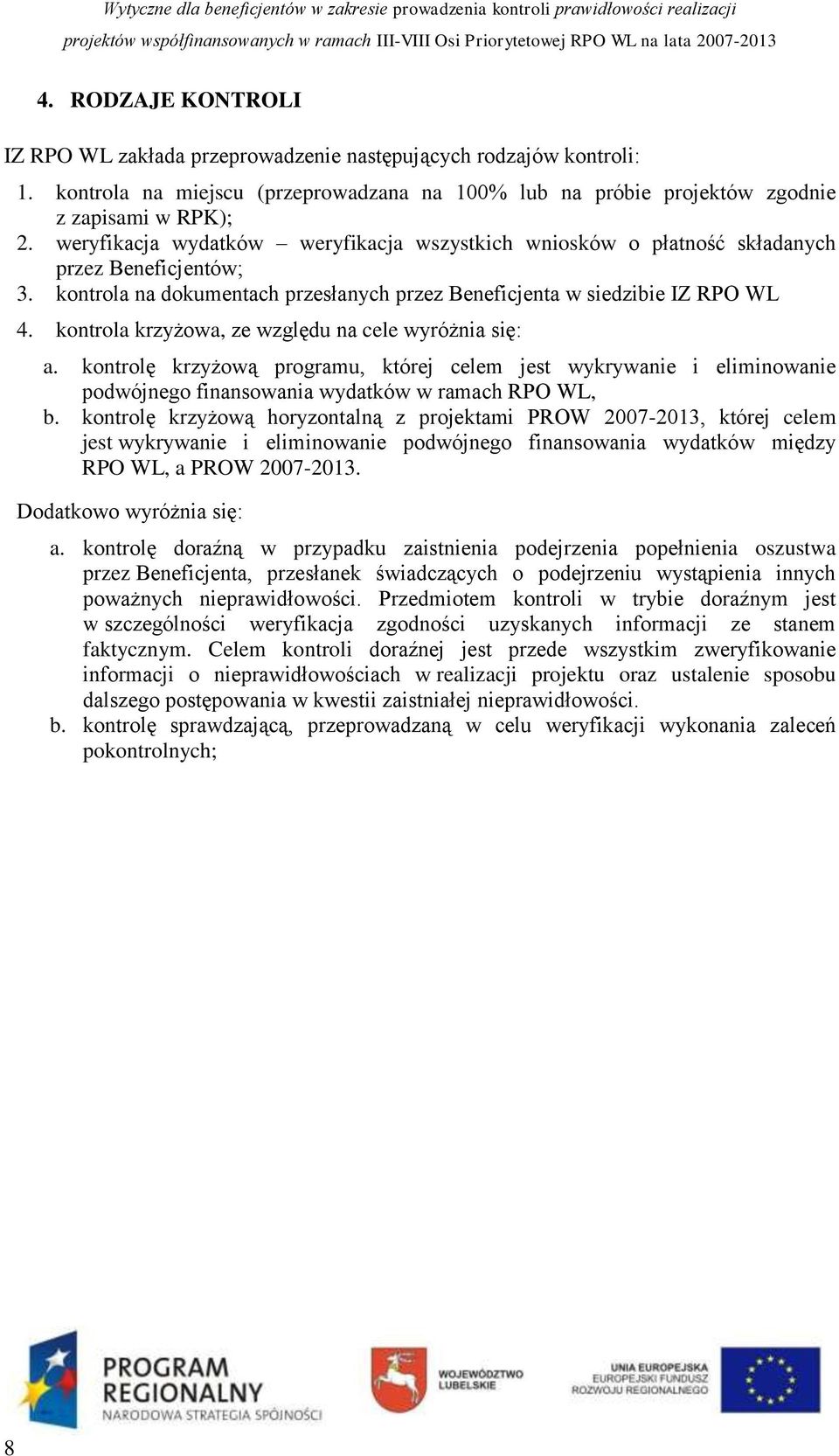 kontrola krzyżowa, ze względu na cele wyróżnia się: a. kontrolę krzyżową programu, której celem jest wykrywanie i eliminowanie podwójnego finansowania wydatków w ramach RPO WL, b.