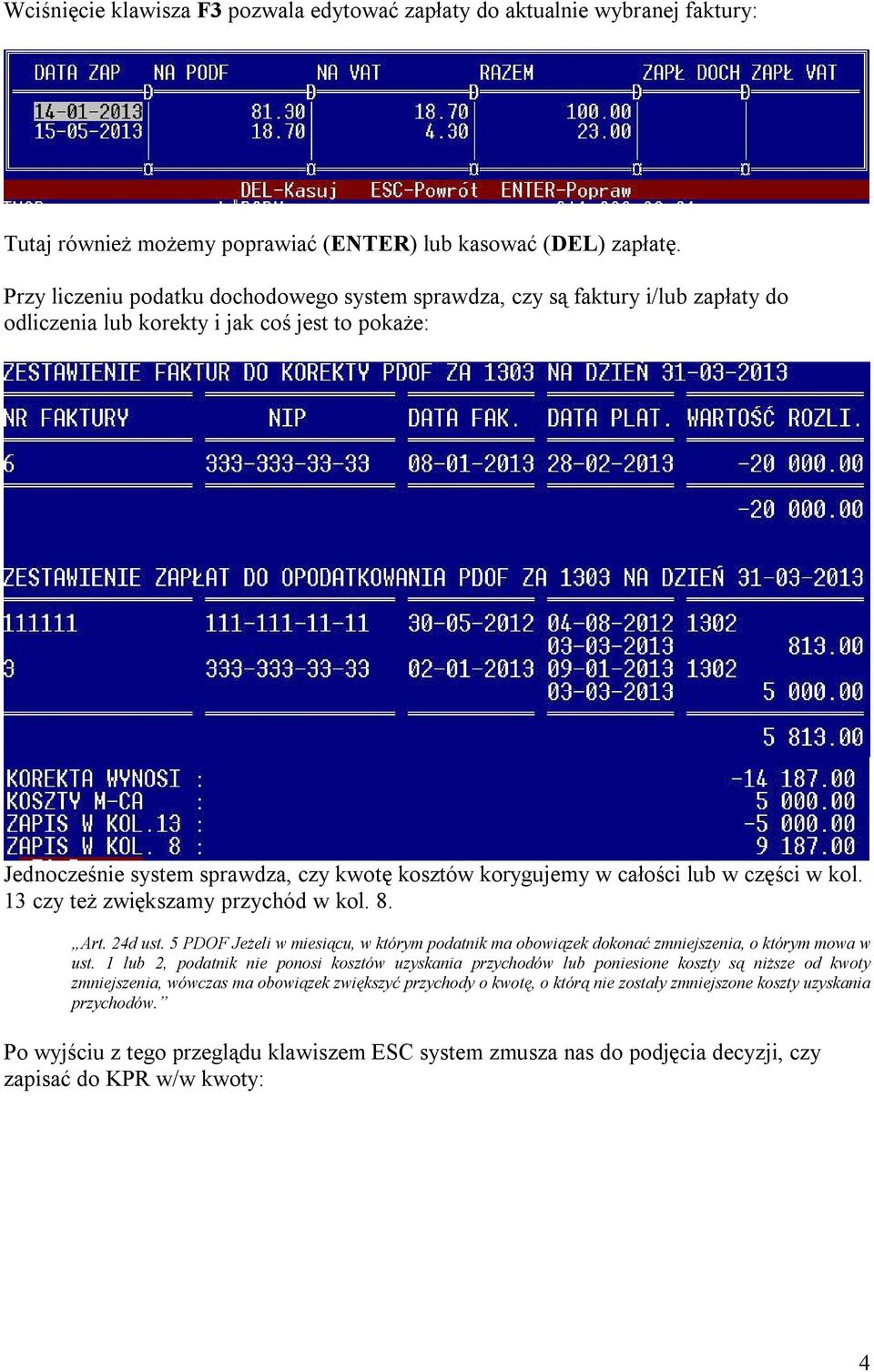 całości lub w części w kol. 13 czy też zwiększamy przychód w kol. 8. Art. 24d ust. 5 PDOF Jeżeli w miesiącu, w którym podatnik ma obowiązek dokonać zmniejszenia, o którym mowa w ust.