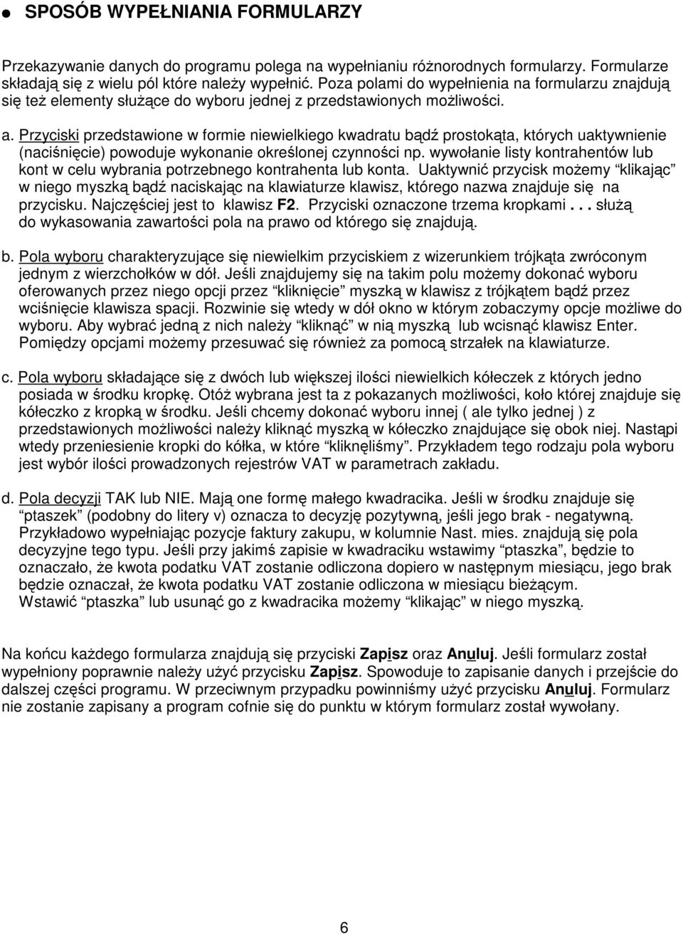 Przyciski przedstawione w formie niewielkiego kwadratu bd prostokta, których uaktywnienie (nacinicie) powoduje wykonanie okrelonej czynnoci np.