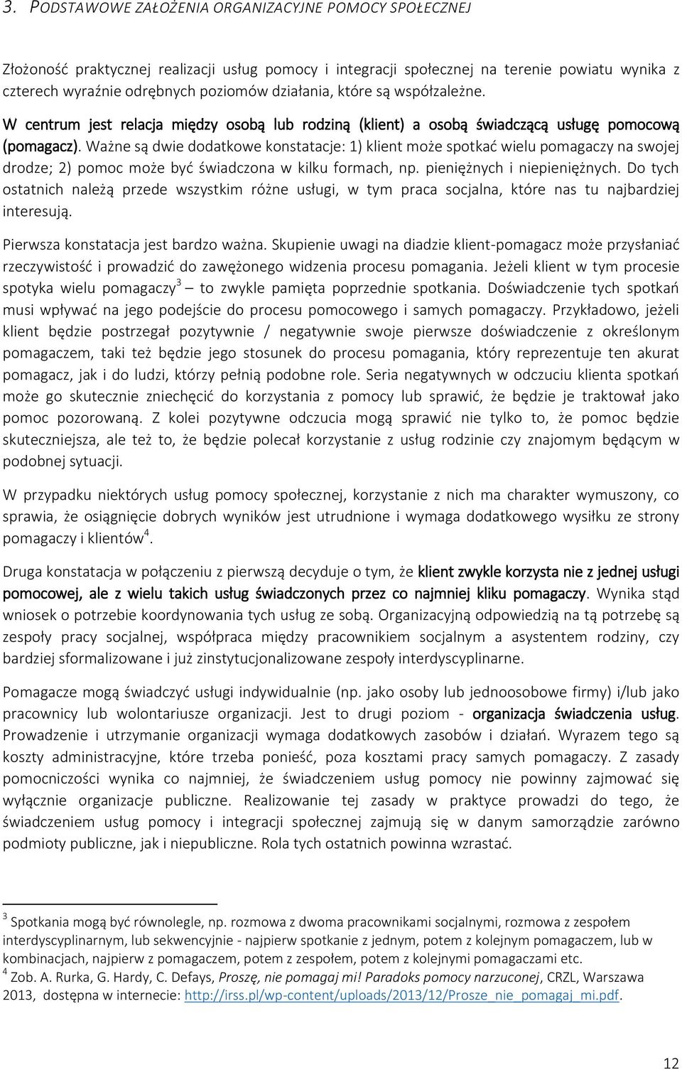 Ważne są dwie dodatkowe konstatacje: 1) klient może spotkać wielu pomagaczy na swojej drodze; 2) pomoc może być świadczona w kilku formach, np. pieniężnych i niepieniężnych.