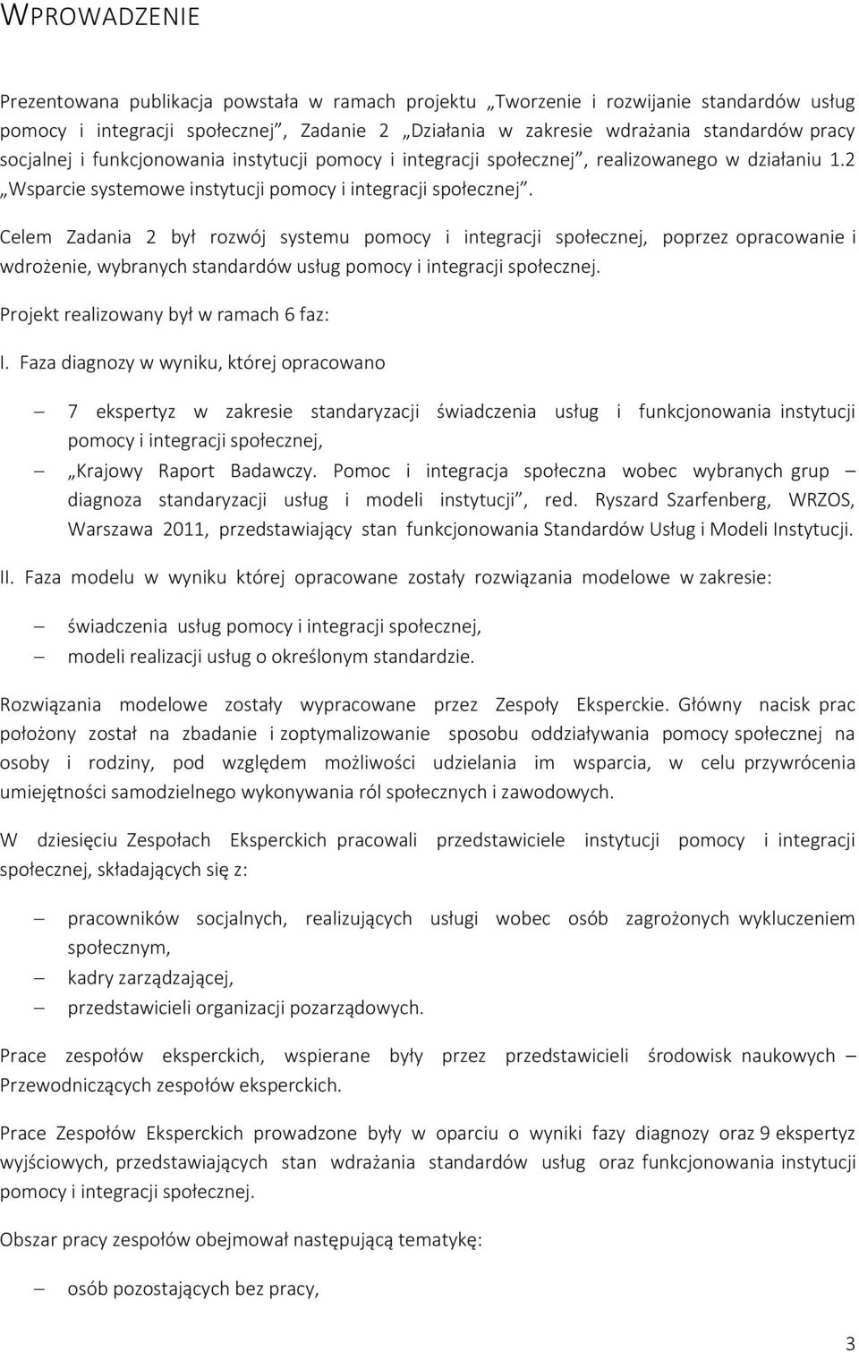 Celem Zadania 2 był rozwój systemu pomocy i integracji społecznej, poprzez opracowanie i wdrożenie, wybranych standardów usług pomocy i integracji społecznej.