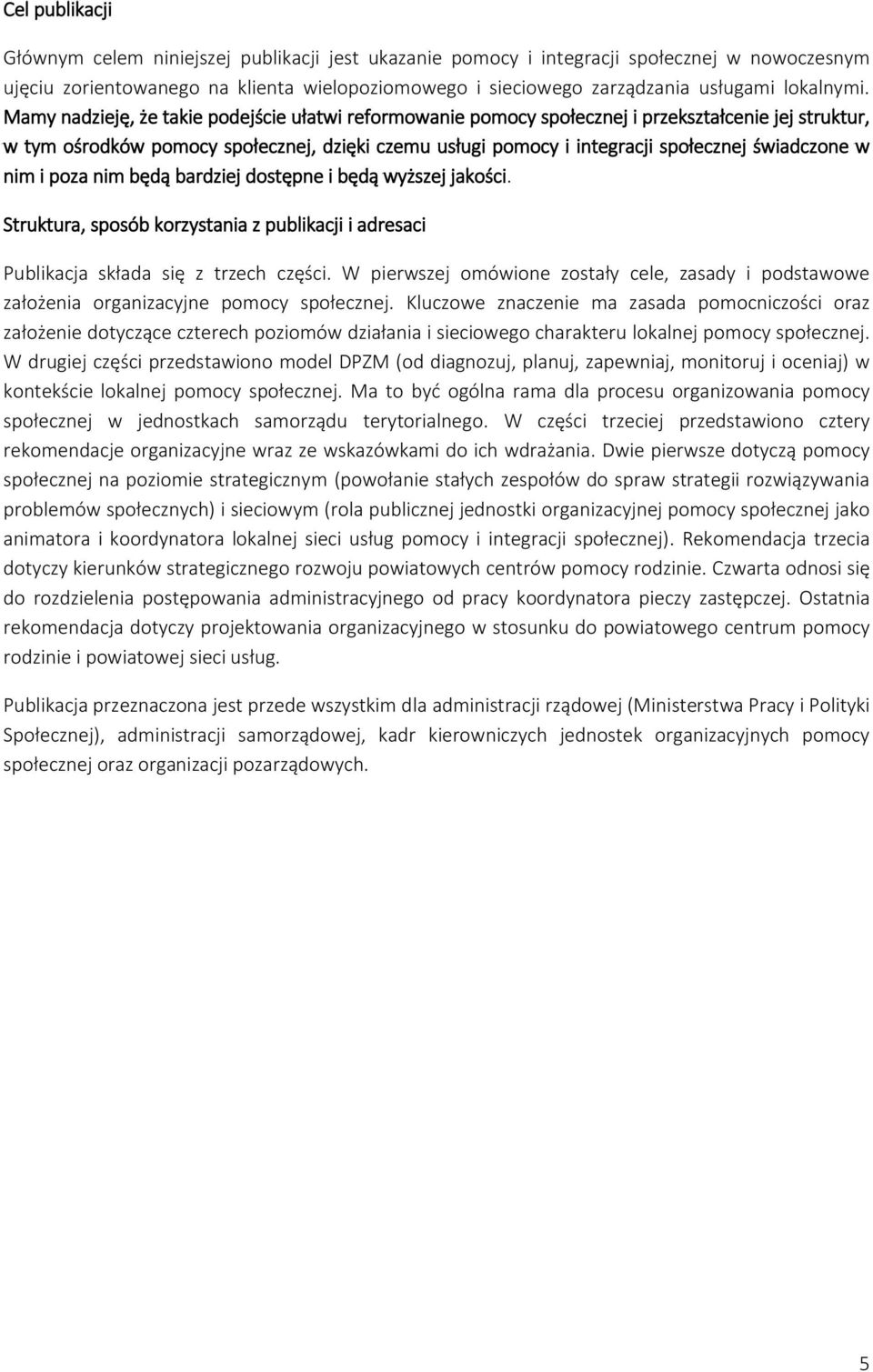 Mamy nadzieję, że takie podejście ułatwi reformowanie pomocy społecznej i przekształcenie jej struktur, w tym ośrodków pomocy społecznej, dzięki czemu usługi pomocy i integracji społecznej świadczone