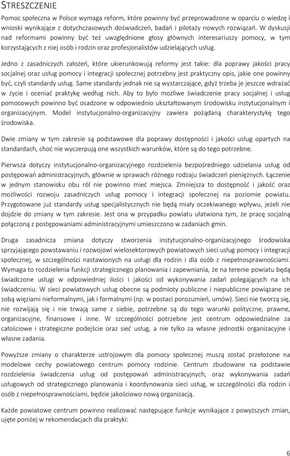 Jedno z zasadniczych założeń, które ukierunkowują reformy jest takie: dla poprawy jakości pracy socjalnej oraz usług pomocy i integracji społecznej potrzebny jest praktyczny opis, jakie one powinny