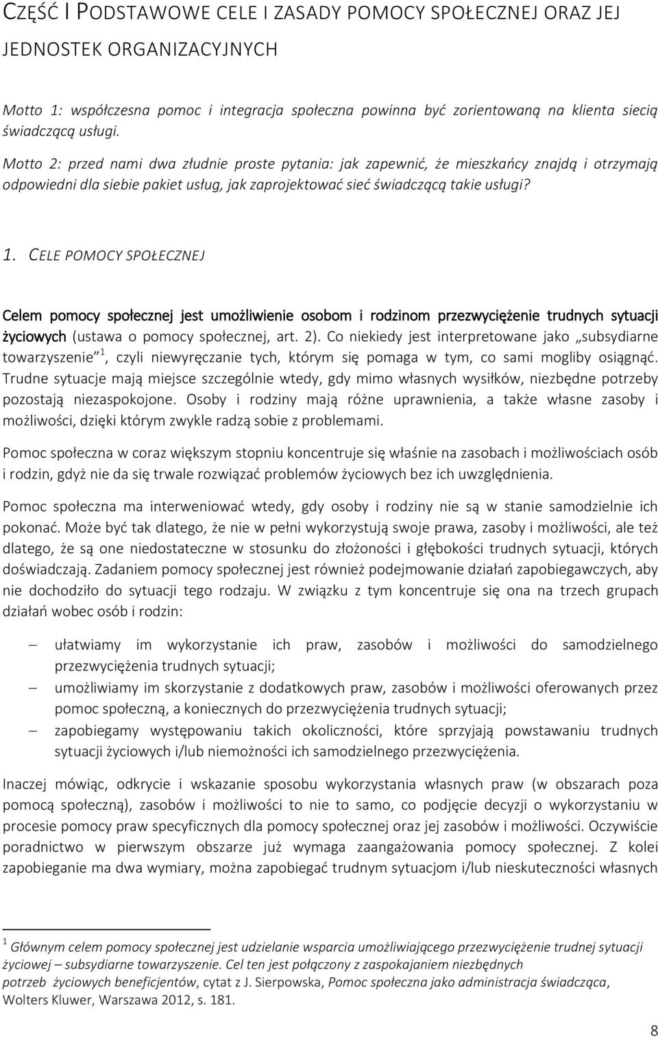 CELE POMOCY SPOŁECZNEJ Celem pomocy społecznej jest umożliwienie osobom i rodzinom przezwyciężenie trudnych sytuacji życiowych (ustawa o pomocy społecznej, art. 2).