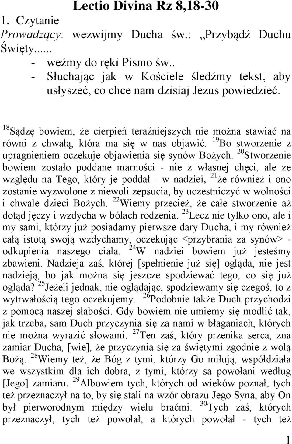 18 Sądzę bowiem, że cierpień teraźniejszych nie można stawiać na równi z chwałą, która ma się w nas objawić. 19 Bo stworzenie z upragnieniem oczekuje objawienia się synów Bożych.