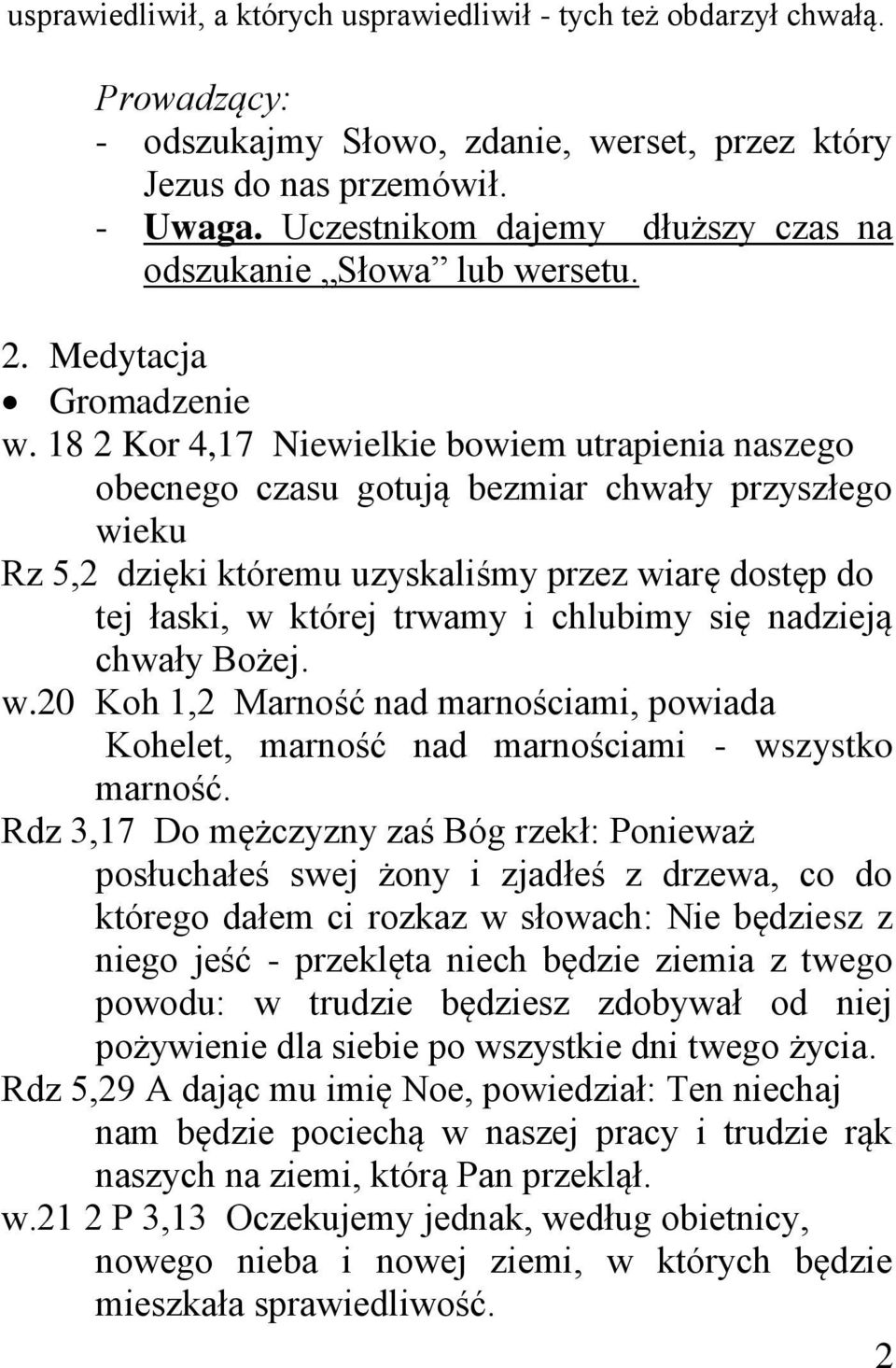 18 2 Kor 4,17 Niewielkie bowiem utrapienia naszego obecnego czasu gotują bezmiar chwały przyszłego wieku Rz 5,2 dzięki któremu uzyskaliśmy przez wiarę dostęp do tej łaski, w której trwamy i chlubimy