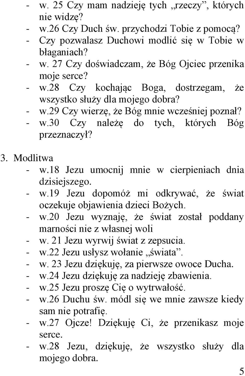 18 Jezu umocnij mnie w cierpieniach dnia dzisiejszego. - w.19 Jezu dopomóż mi odkrywać, że świat oczekuje objawienia dzieci Bożych. - w.20 Jezu wyznaję, że świat został poddany marności nie z własnej woli - w.