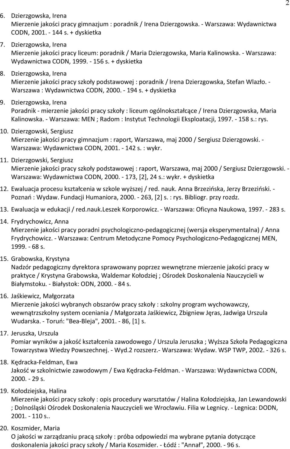 Dzierzgowska, Irena Mierzenie jakości pracy szkoły podstawowej : poradnik / Irena Dzierzgowska, Stefan Wlazło. - Warszawa : Wydawnictwa CODN, 2000. - 194 s. + dyskietka 9.