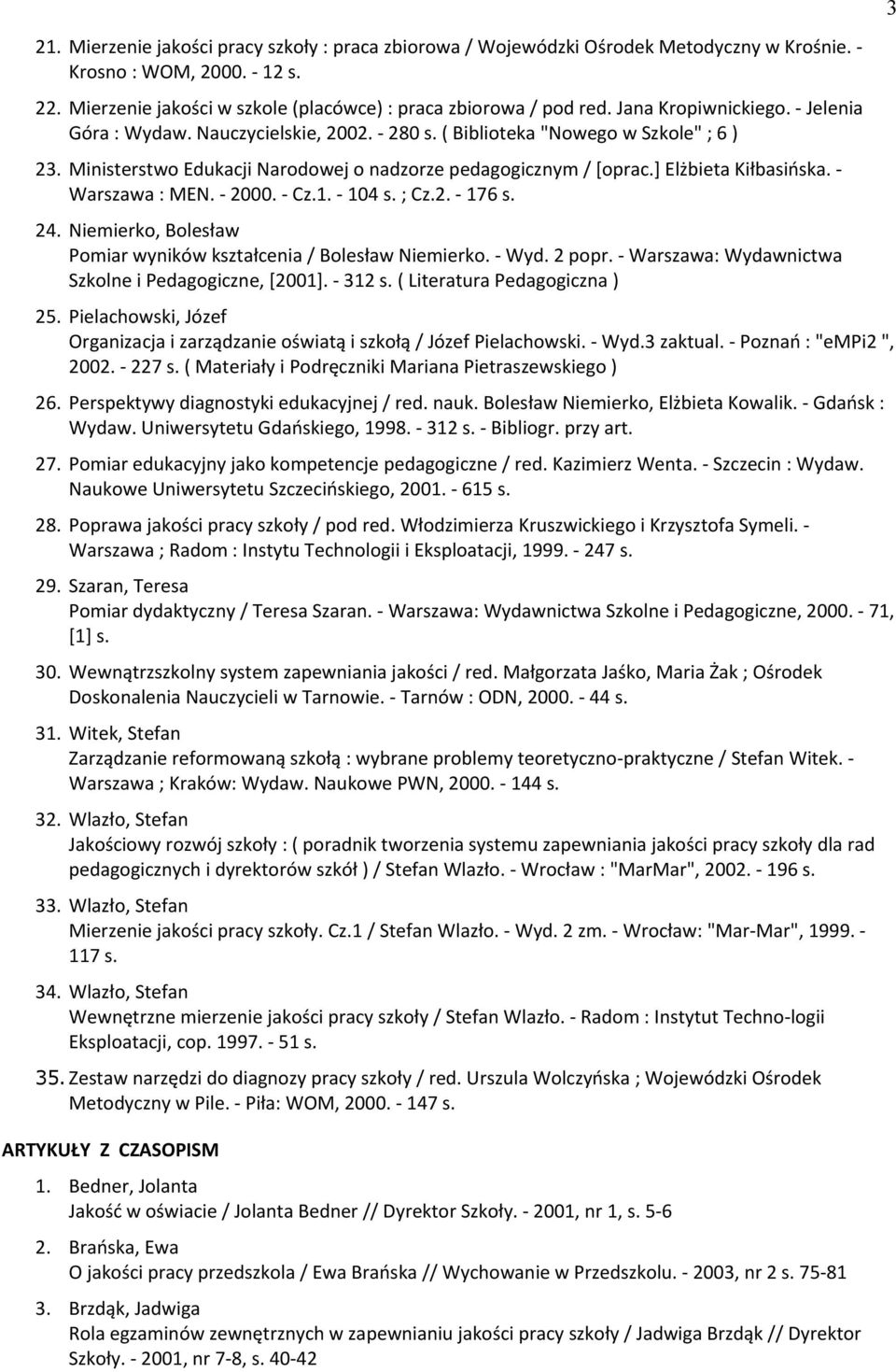 ] Elżbieta Diłbasińska. - Warszawa : MEN. - 2000. - Cz.1. - 104 s. ; Cz.2. - 176 s. 24. Niemierko, Bolesław Pomiar wyników kształcenia / Bolesław Niemierko. - Wyd. 2 popr.