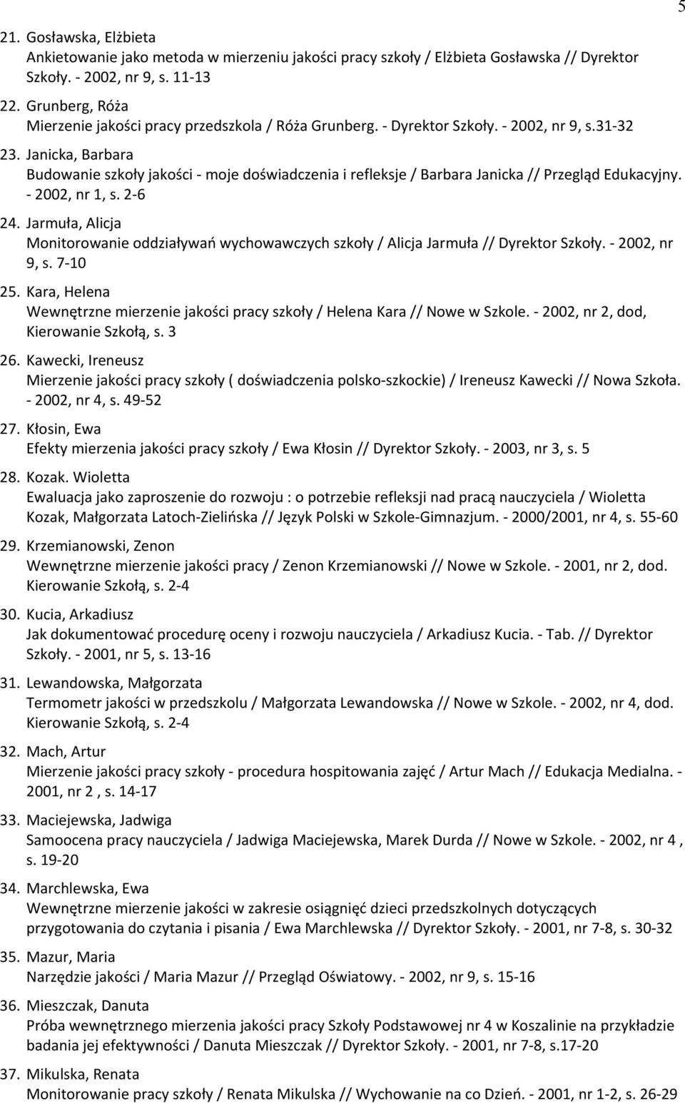 Janicka, Barbara Budowanie szkoły jakości - moje doświadczenia i refleksje / Barbara Janicka // Przegląd Edukacyjny. - 2002, nr 1, s. 2-6 24.
