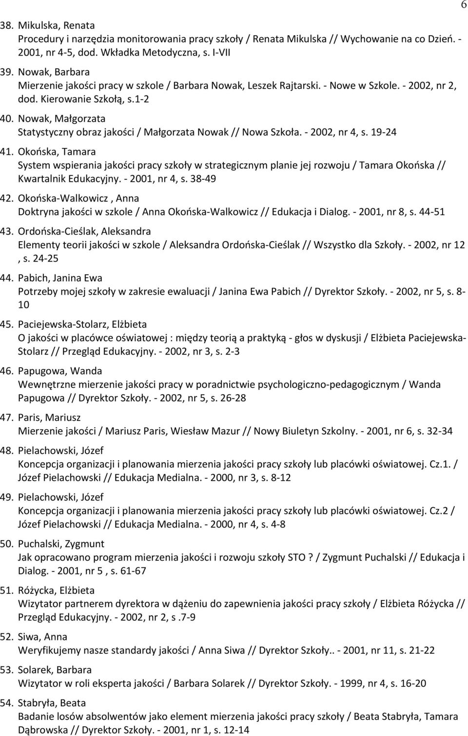 Nowak, Małgorzata Statystyczny obraz jakości / Małgorzata Nowak // Nowa Szkoła. - 2002, nr 4, s. 19-24 41.