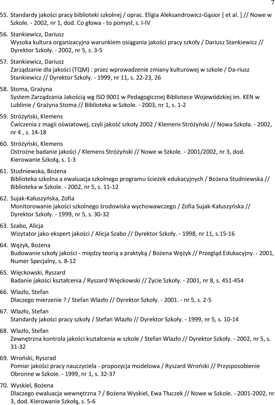 Stankiewicz, Dariusz Zarządzanie dla jakości (TQM) : przez wprowadzenie zmiany kulturowej w szkole / Da-riusz Stankiewicz // Dyrektor Szkoły. - 1999, nr 11, s. 22-23, 26 58.