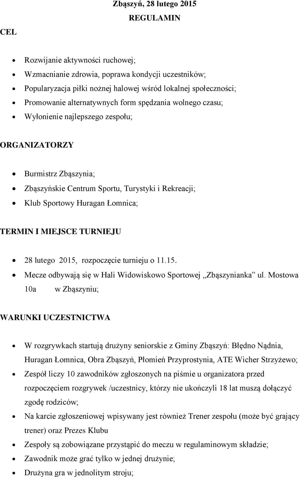 TERMIN I MIEJSCE TURNIEJU 28 lutego 2015, rozpoczęcie turnieju o 11.15. Mecze odbywają się w Hali Widowiskowo Sportowej Zbąszynianka ul.