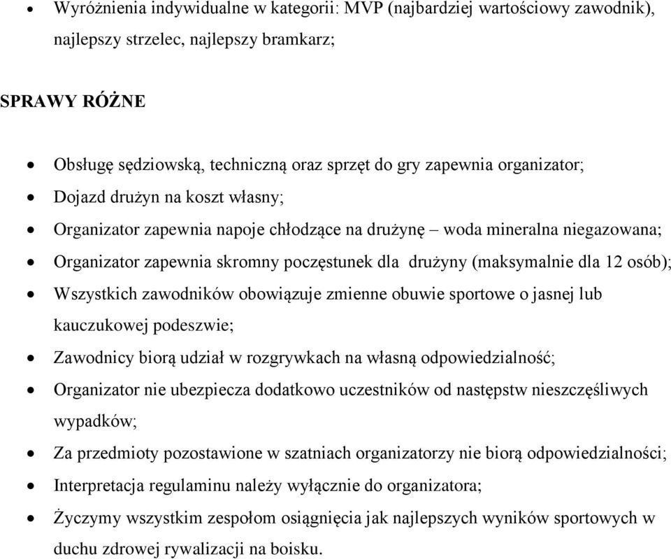 osób); Wszystkich zawodników obowiązuje zmienne obuwie sportowe o jasnej lub kauczukowej podeszwie; Zawodnicy biorą udział w rozgrywkach na własną odpowiedzialność; Organizator nie ubezpiecza