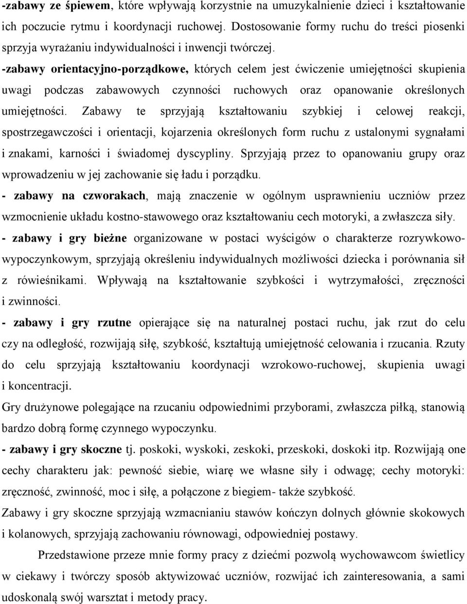 -zabawy orientacyjno-porządkowe, których celem jest ćwiczenie umiejętności skupienia uwagi podczas zabawowych czynności ruchowych oraz opanowanie określonych umiejętności.