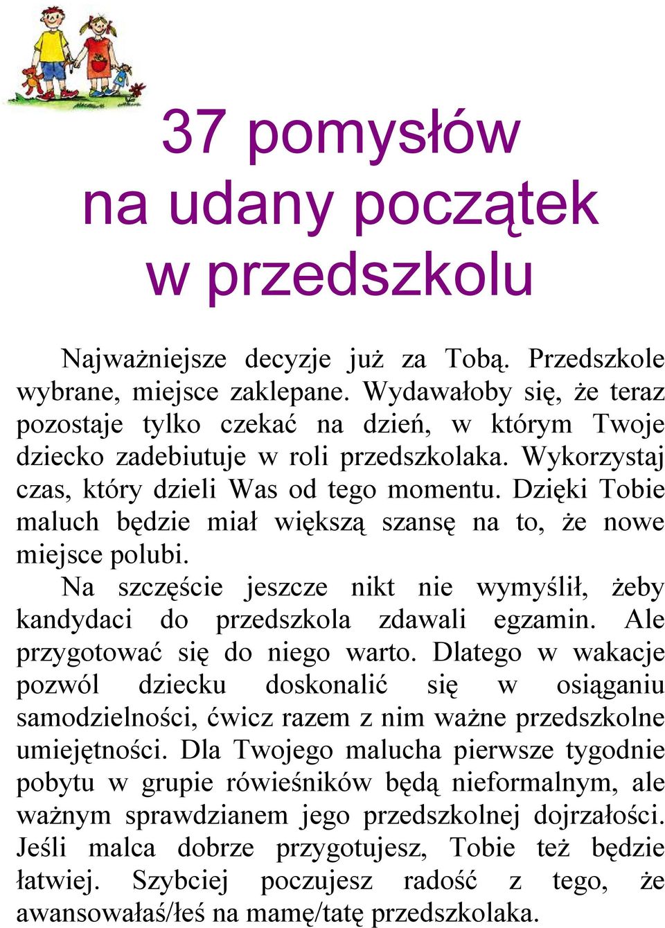 Dzięki Tobie maluch będzie miał większą szansę na to, że nowe miejsce polubi. Na szczęście jeszcze nikt nie wymyślił, żeby kandydaci do przedszkola zdawali egzamin. Ale przygotować się do niego warto.