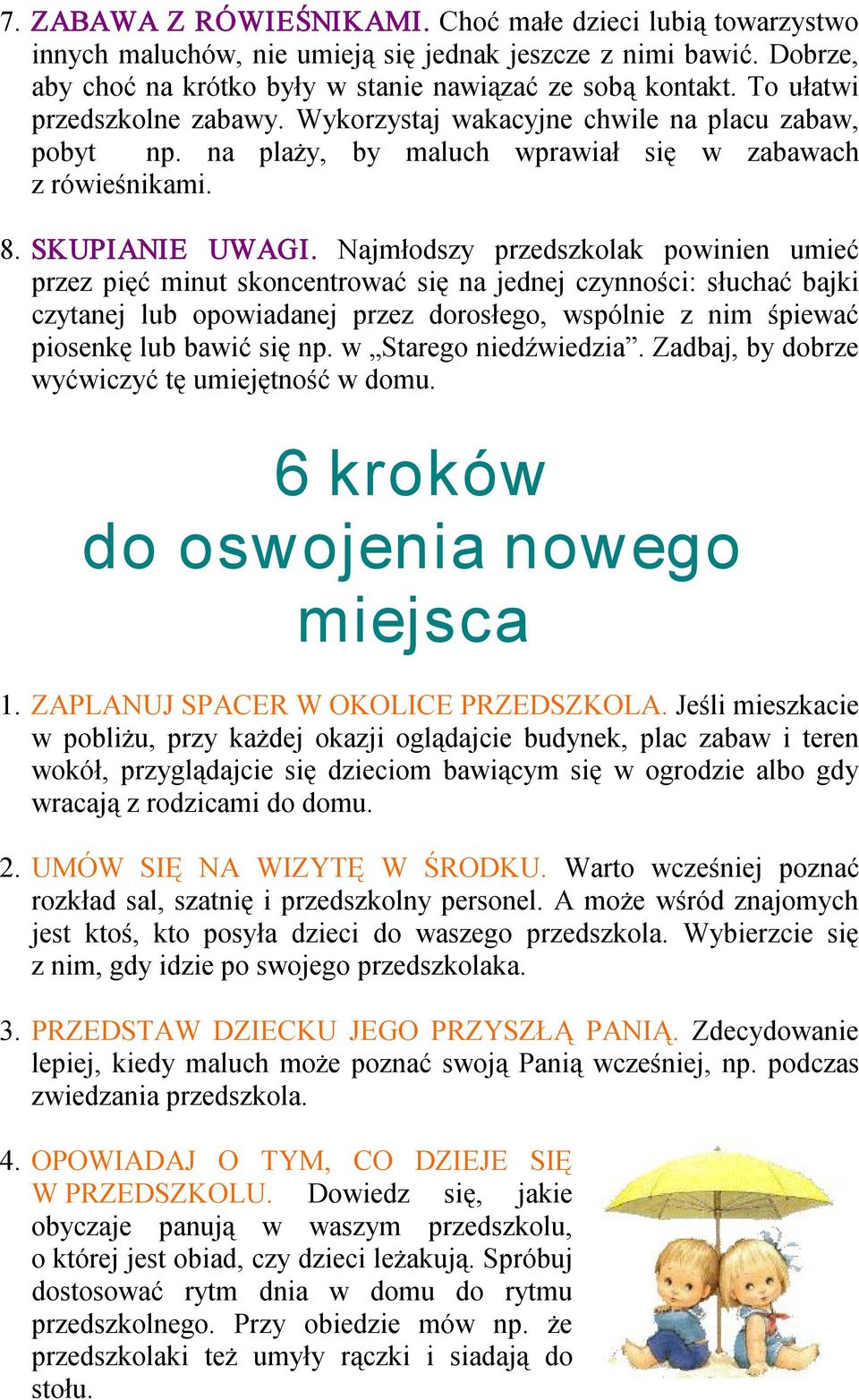 Najmłodszy przedszkolak powinien umieć przez pięć minut skoncentrować się na jednej czynności: słuchać bajki czytanej lub opowiadanej przez dorosłego, wspólnie z nim śpiewać piosenkę lub bawić się np.