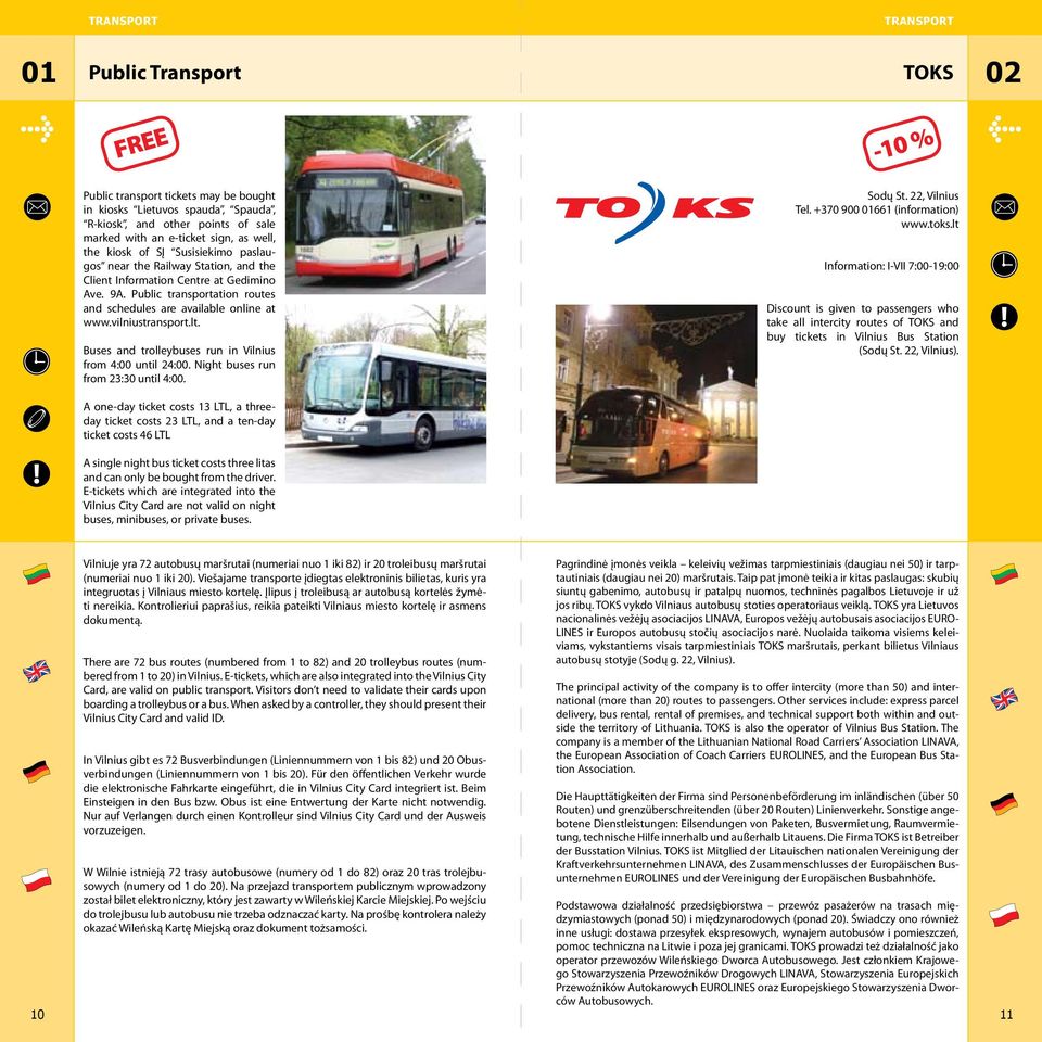 vilniustransport.lt. Buses and trolleybuses run in Vilnius from 4:00 until 24:00. Night buses run from 23:30 until 4:00. Sodų St. 22, Vilnius Tel. +370 900 01661 (information) www.toks.