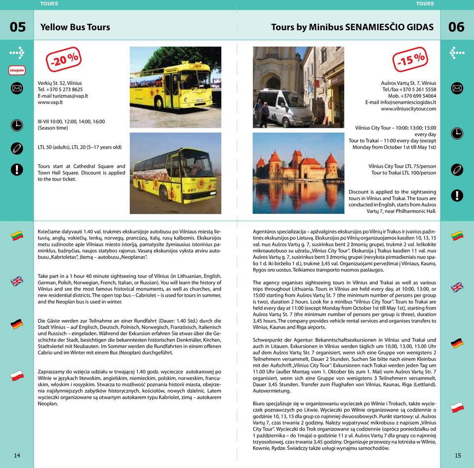 com III-VII 10:00, 12:00, 14:00, 16:00 (Season time) LTL 50 (adults), LTL 20 (5 17 years old) Vilnius City Tour 10:00; 13:00; 15:00 every day Tour to Trakai 11:00 every day (except Monday from
