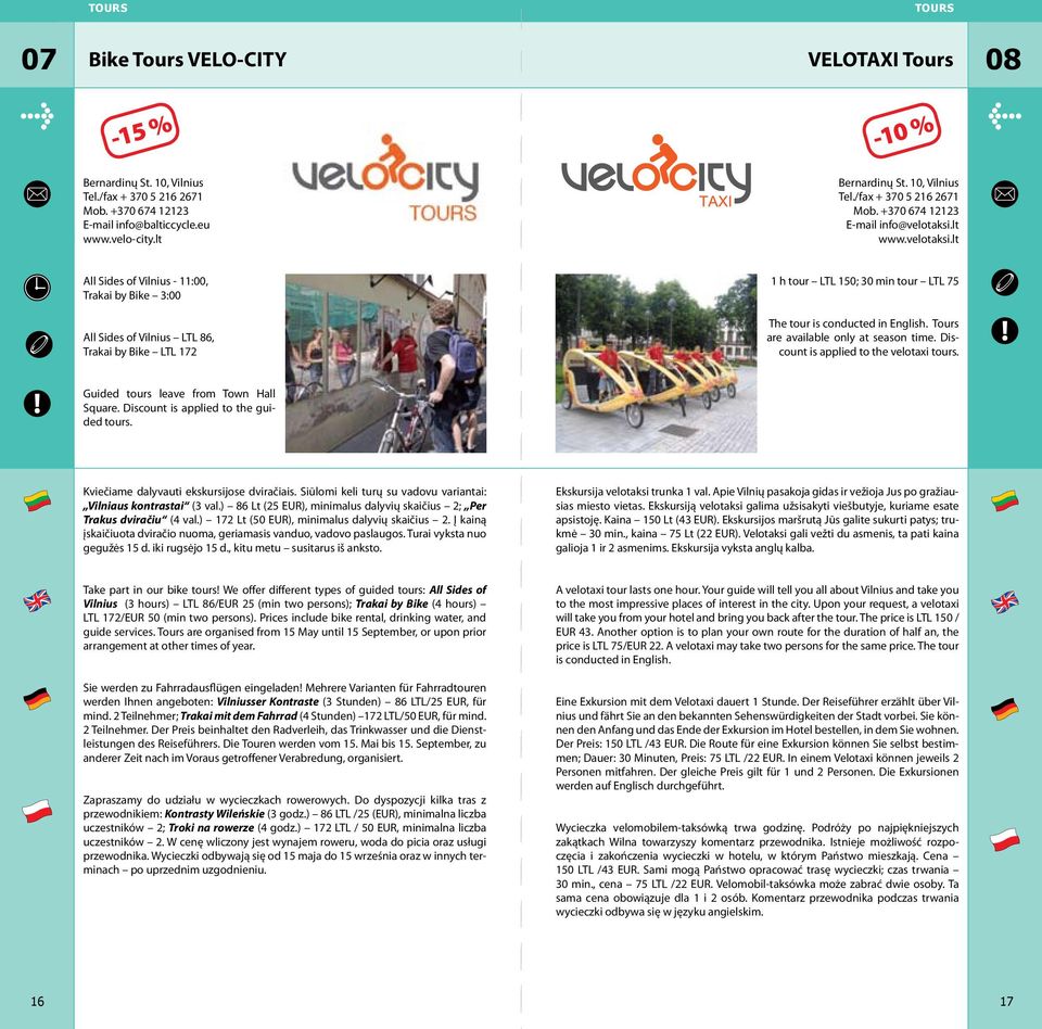 lt www.velotaksi.lt All Sides of Vilnius - 11:00, Trakai by Bike 3:00 All Sides of Vilnius LTL 86, Trakai by Bike LTL 172 1 h tour LTL 150; 30 min tour LTL 75 The tour is conducted in English.