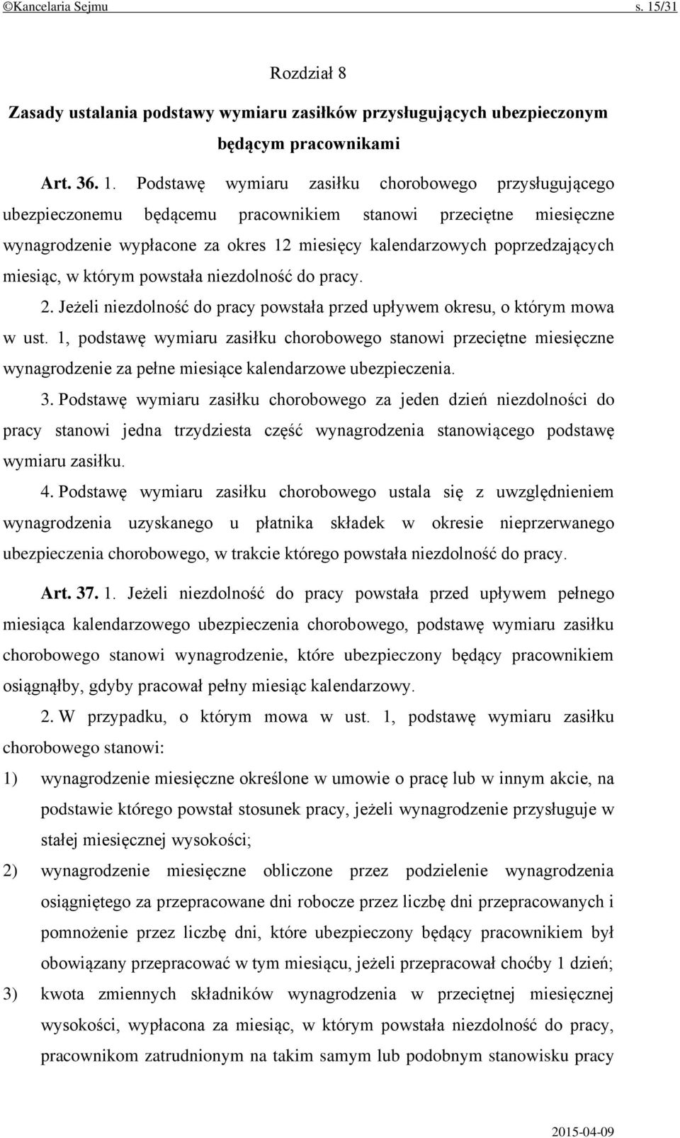 Podstawę wymiaru zasiłku chorobowego przysługującego ubezpieczonemu będącemu pracownikiem stanowi przeciętne miesięczne wynagrodzenie wypłacone za okres 12 miesięcy kalendarzowych poprzedzających