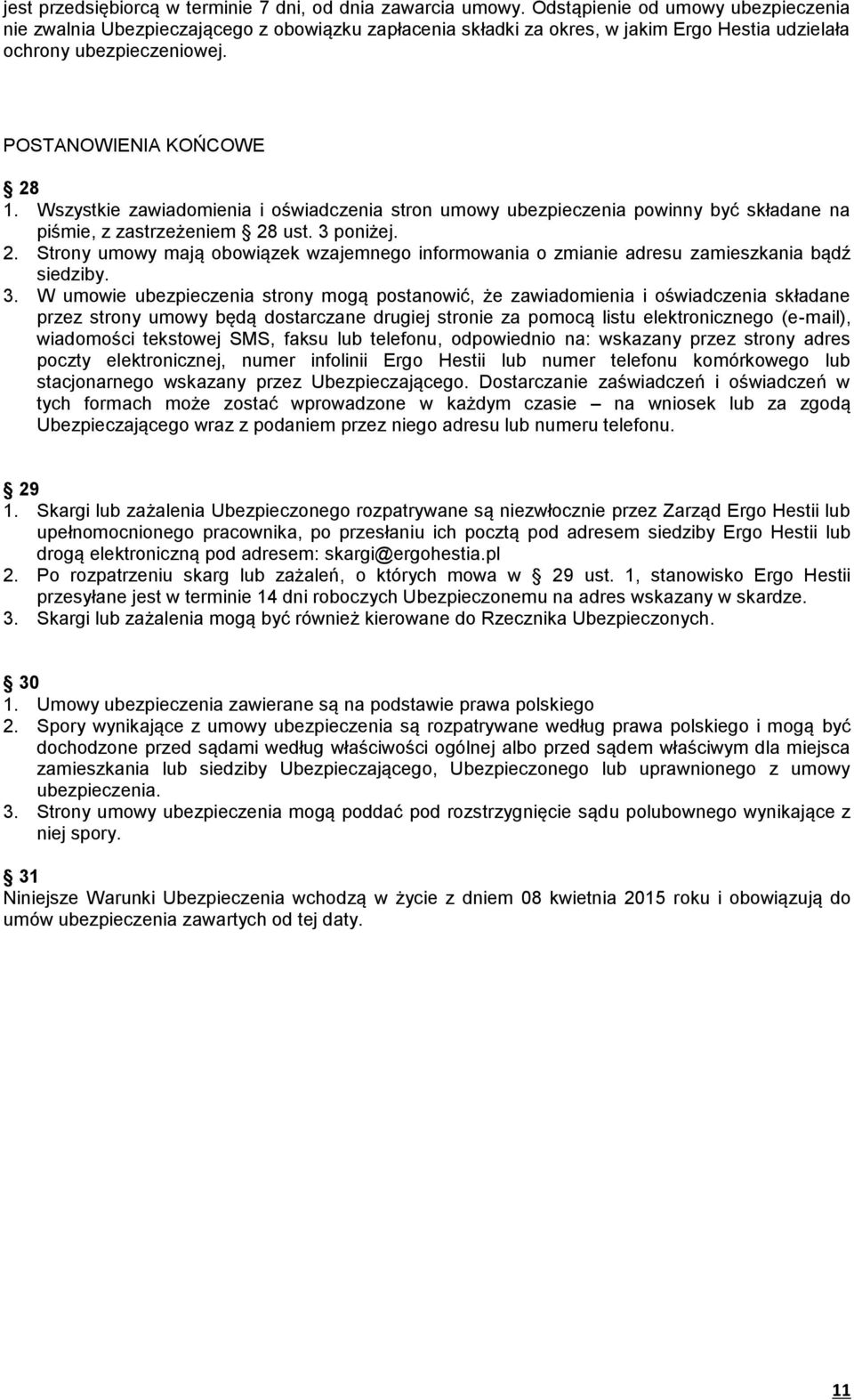 Wszystkie zawiadomienia i oświadczenia stron umowy ubezpieczenia powinny być składane na piśmie, z zastrzeżeniem 28