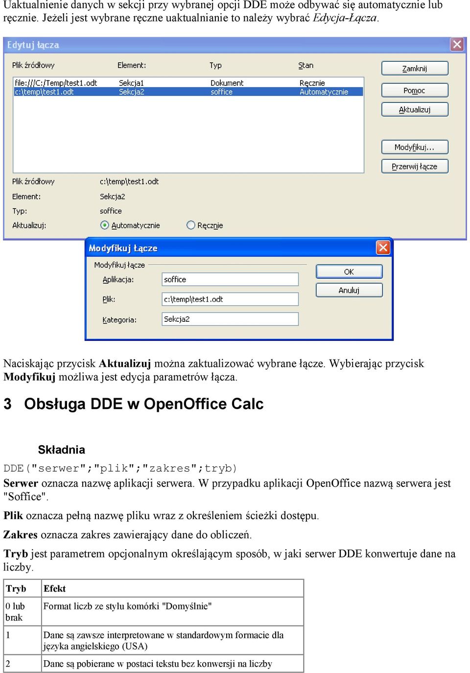 3 Obsługa DDE w OpenOffice Calc Składnia DDE("serwer";"plik";"zakres";tryb) Serwer oznacza nazwę aplikacji serwera. W przypadku aplikacji OpenOffice nazwą serwera jest "Soffice".