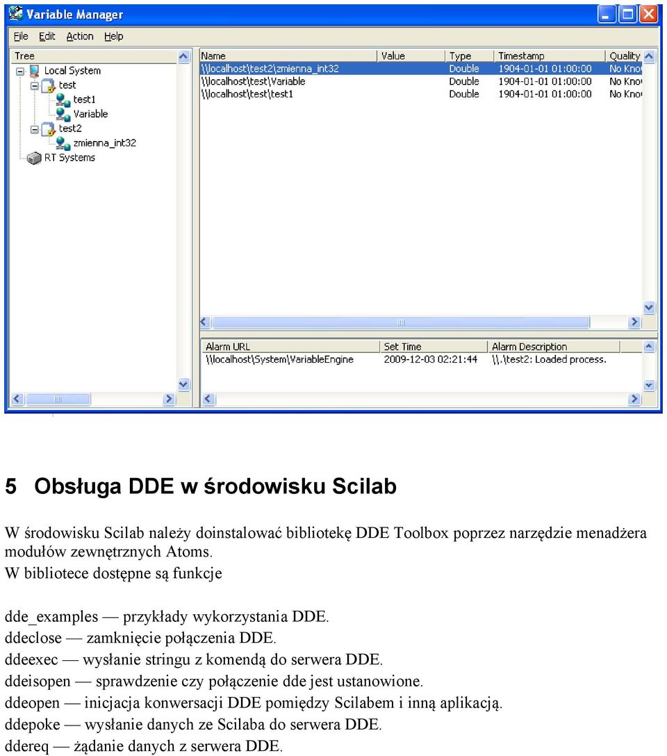 ddeexec wysłanie stringu z komendą do serwera DDE. ddeisopen sprawdzenie czy połączenie dde jest ustanowione.